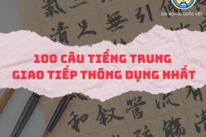Bí quyết thành thạo Tiếng Trung: 100 câu giao tiếp cơ bản nhất